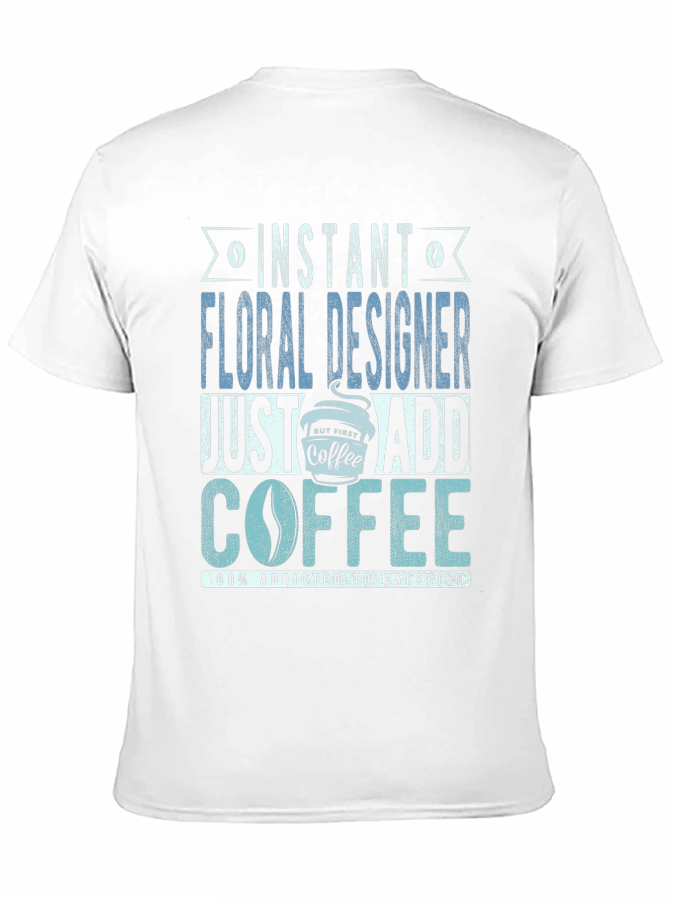 Instant Floral Designer Add Coffee T-Shirt
