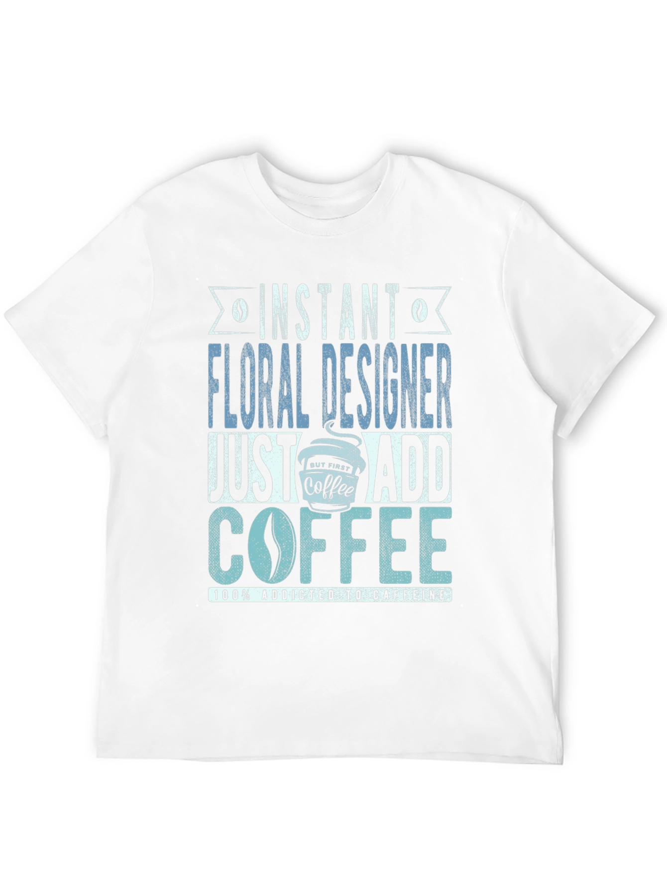 Instant Floral Designer Add Coffee T-Shirt