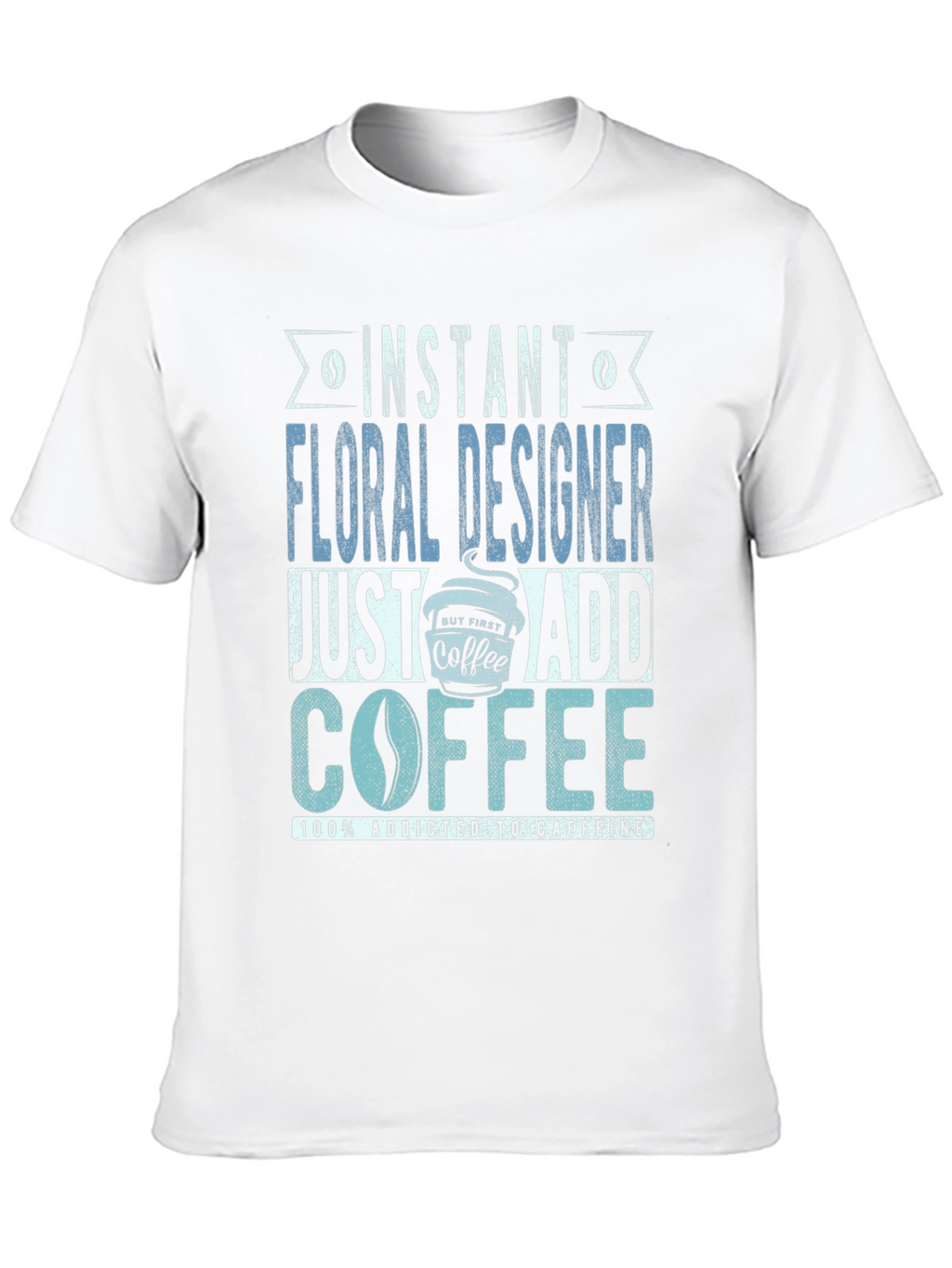 Instant Floral Designer Add Coffee T-Shirt