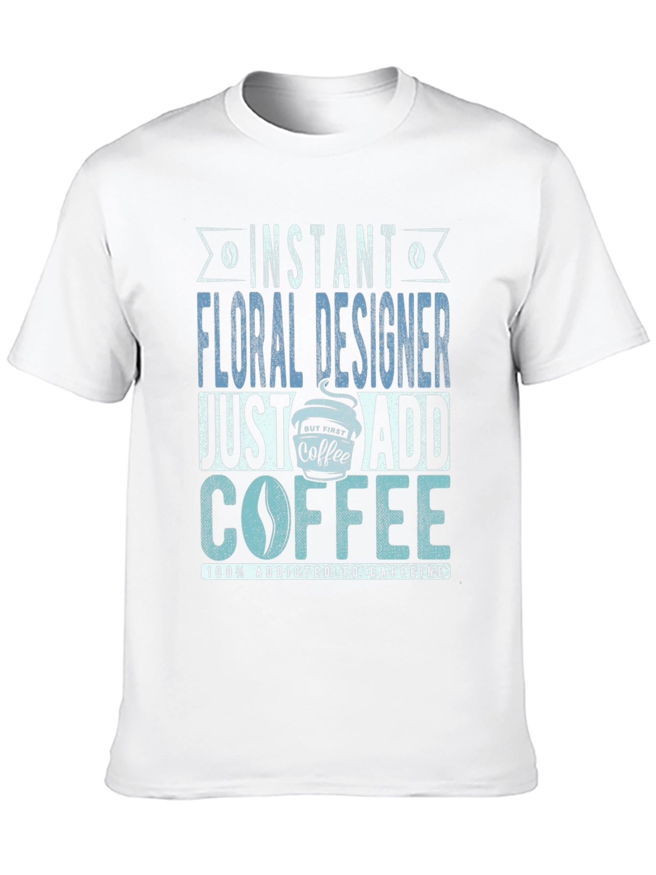 Instant Floral Designer Add Coffee T-Shirt