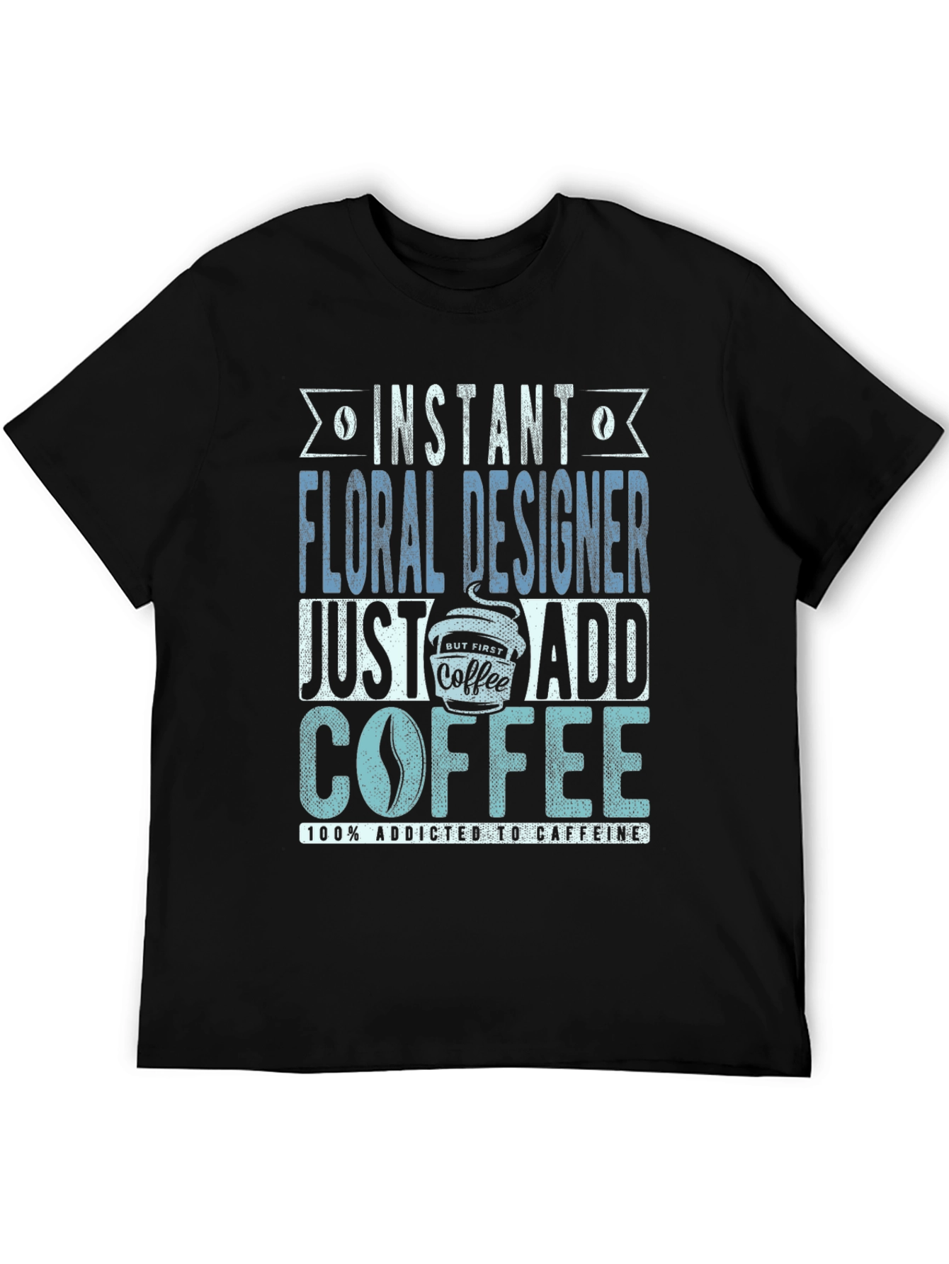 Instant Floral Designer Add Coffee T-Shirt