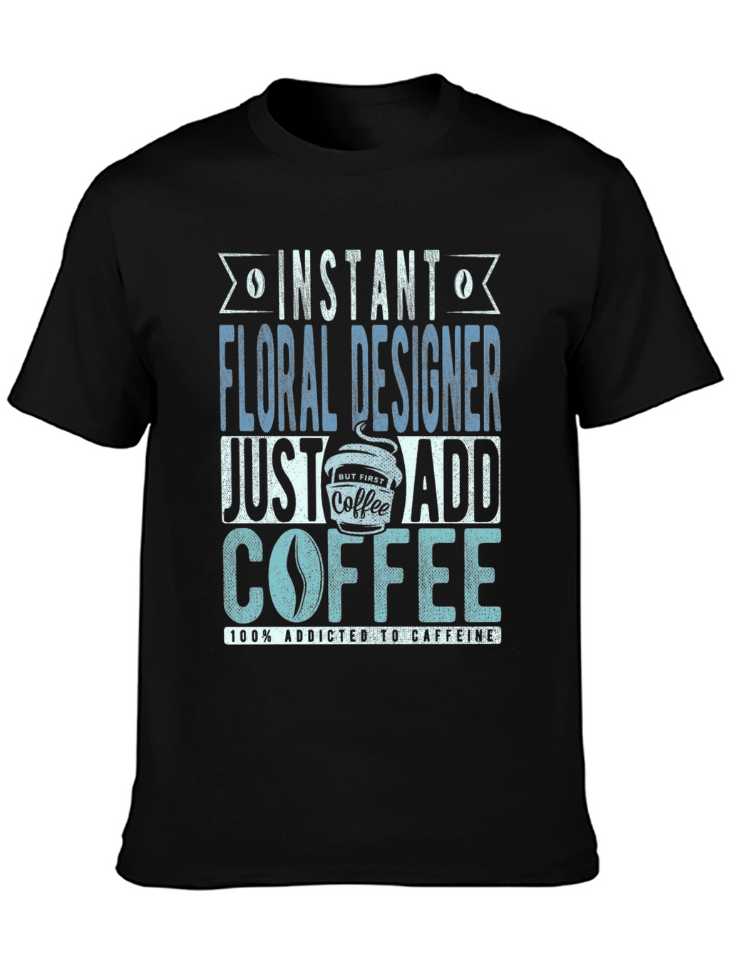 Instant Floral Designer Add Coffee T-Shirt