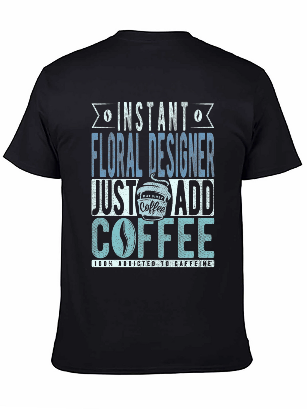 Instant Floral Designer Add Coffee T-Shirt
