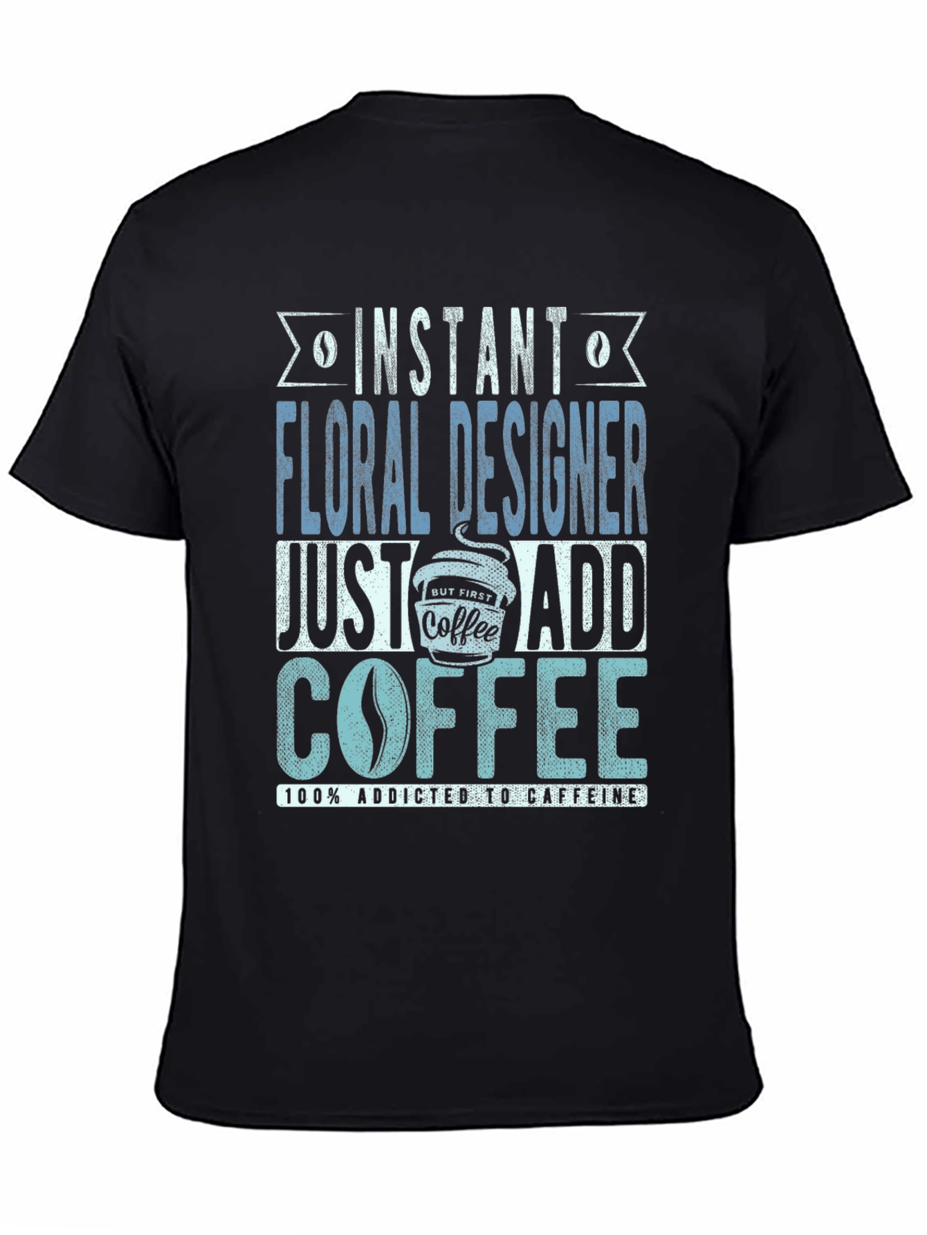 Instant Floral Designer Add Coffee T-Shirt