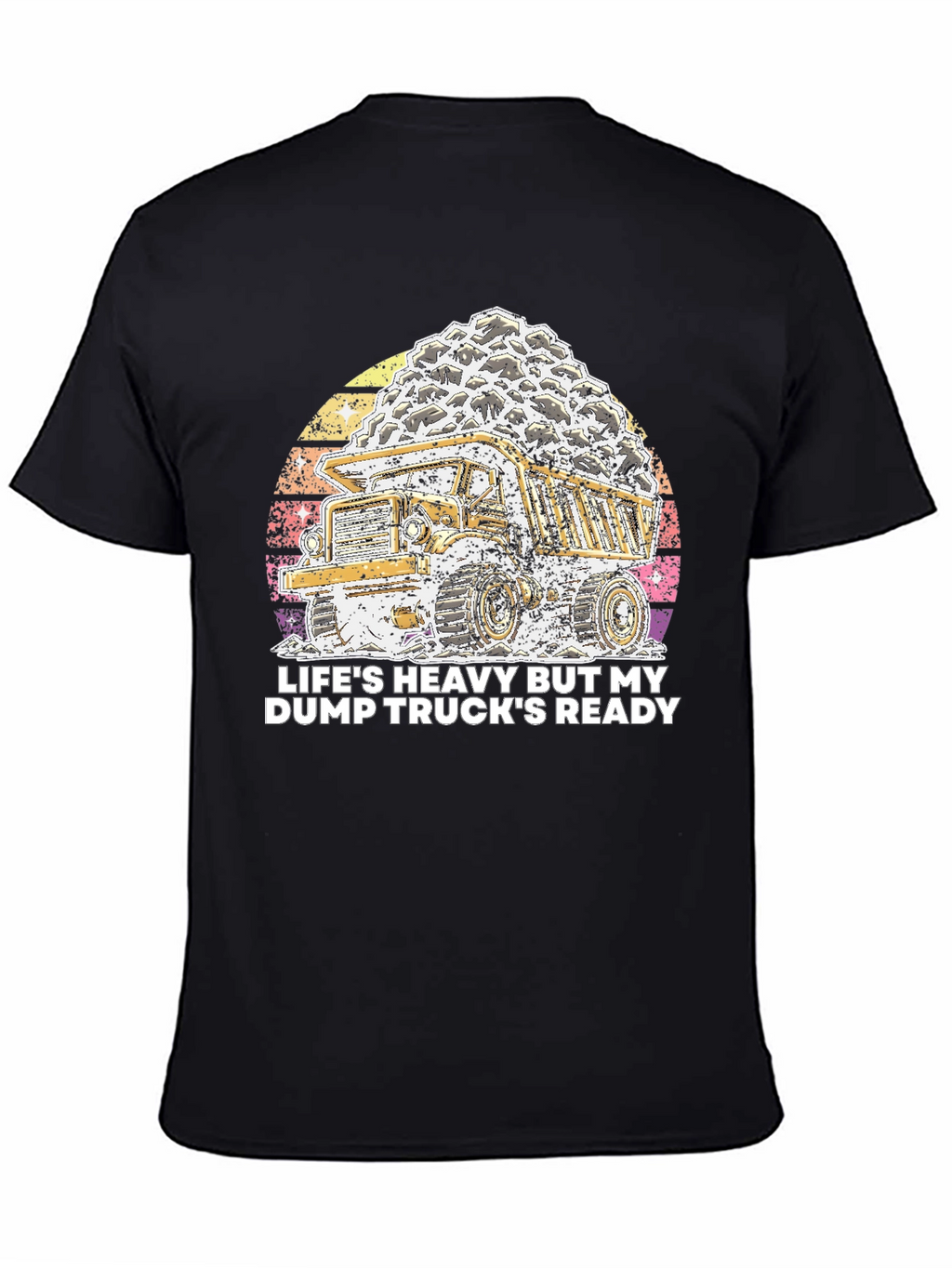 Lifes Heavy Dump Truck Ready T-Shirt