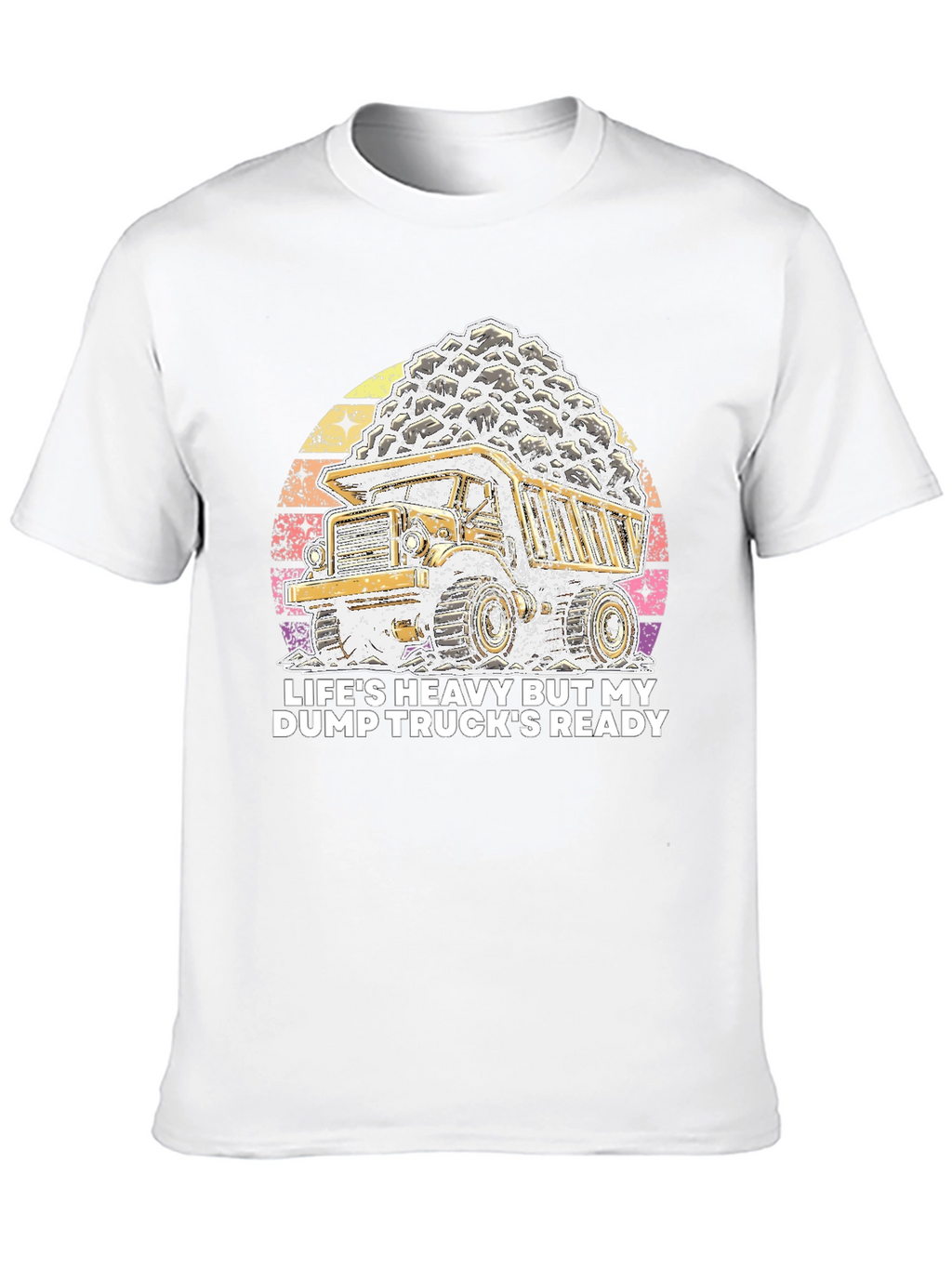 Lifes Heavy Dump Truck Ready T-Shirt