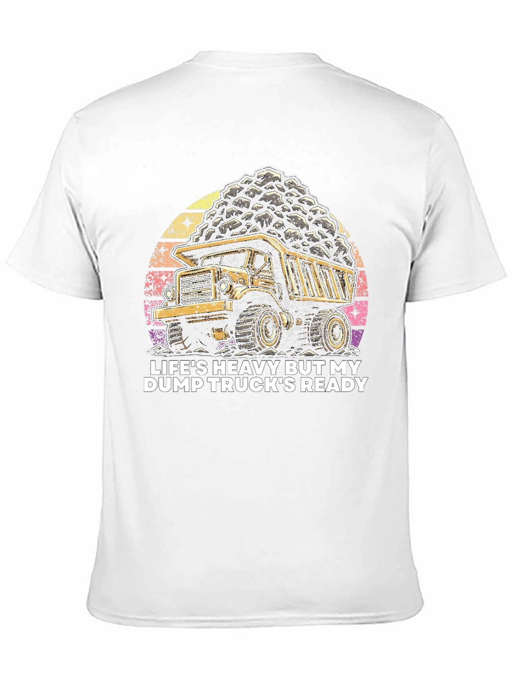 Lifes Heavy Dump Truck Ready T-Shirt