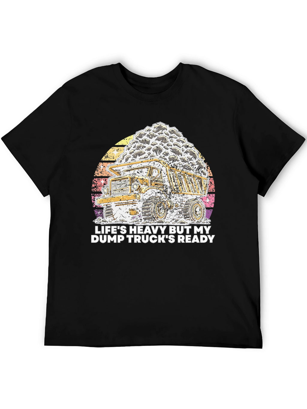 Lifes Heavy Dump Truck Ready T-Shirt