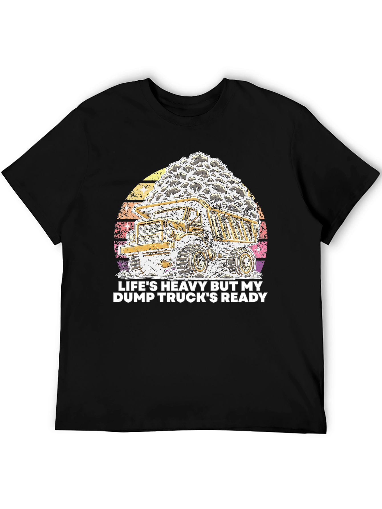 Lifes Heavy Dump Truck Ready T-Shirt