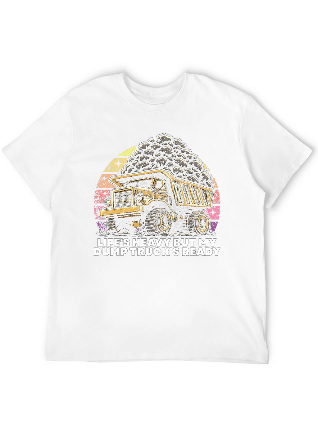 Lifes Heavy Dump Truck Ready T-Shirt