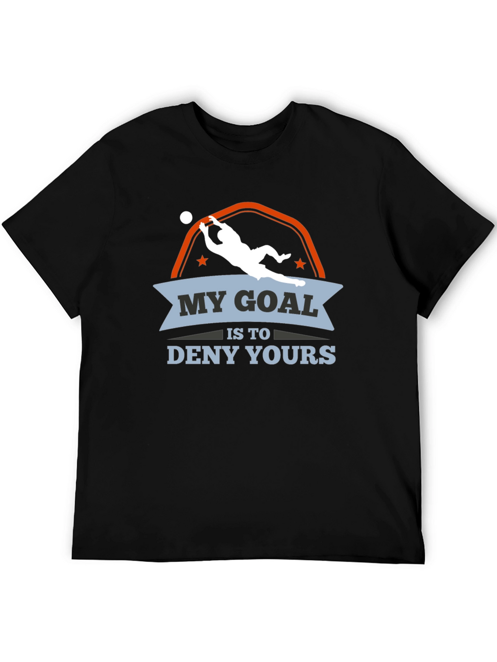 My Goal is to Deny Yours Goalie T-Shirt