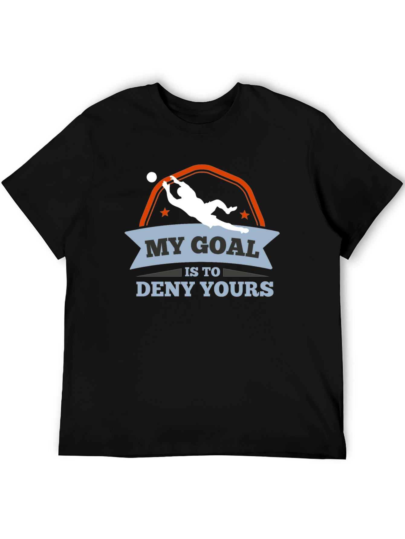 My Goal is to Deny Yours Goalie T-Shirt
