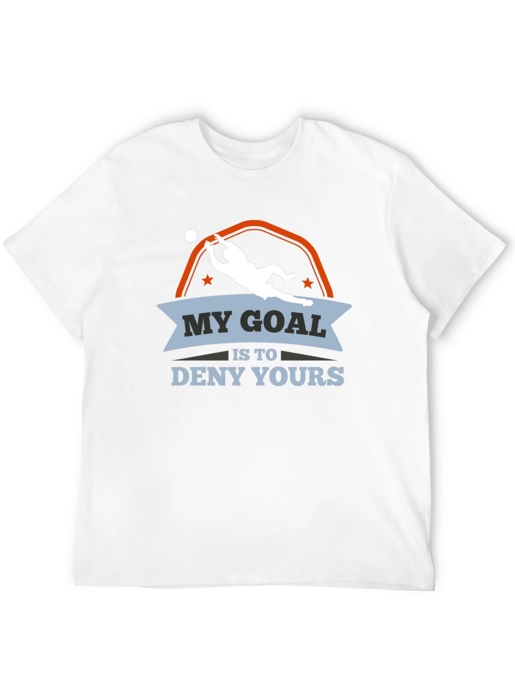 My Goal is to Deny Yours Goalie T-Shirt