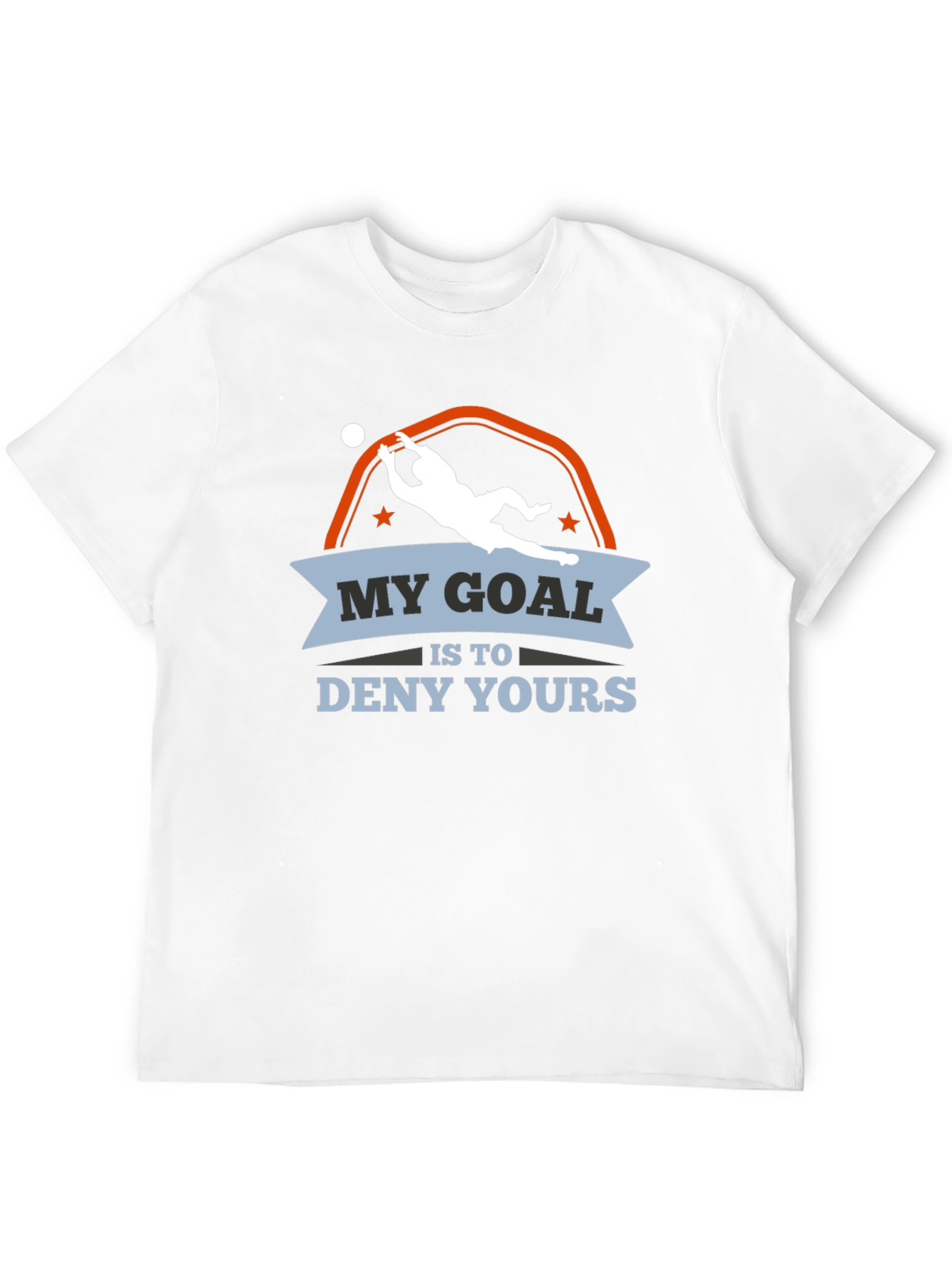 My Goal is to Deny Yours Goalie T-Shirt