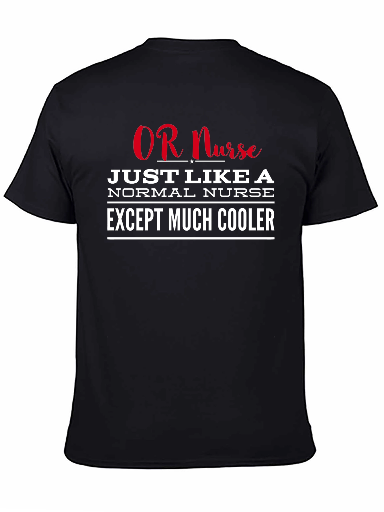 OR Nurse T-Shirt: Just Like a Normal Nurse Except Much Cooler