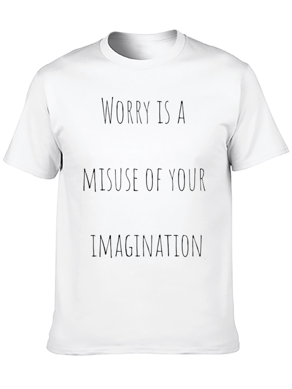 Worry Is A Misuse of Your Imagination T-Shirt