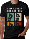 I Dont Sing In The Streets Saxophone T-Shirt