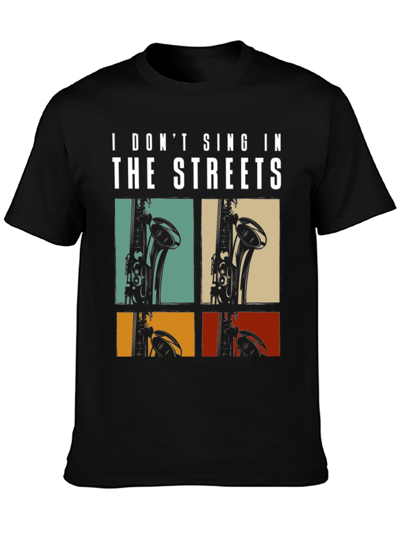 I Dont Sing In The Streets Saxophone T-Shirt