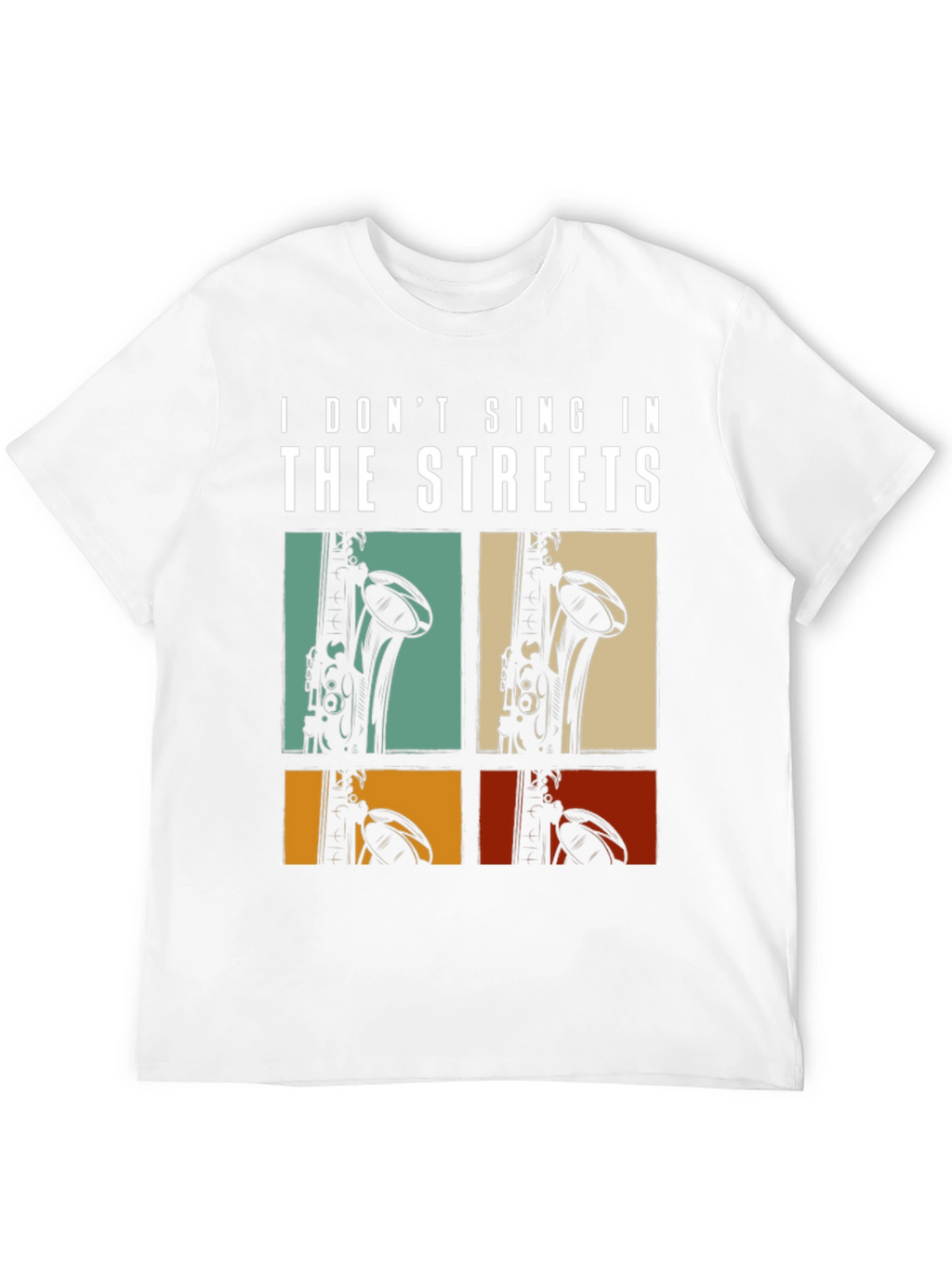 I Dont Sing In The Streets Saxophone T-Shirt