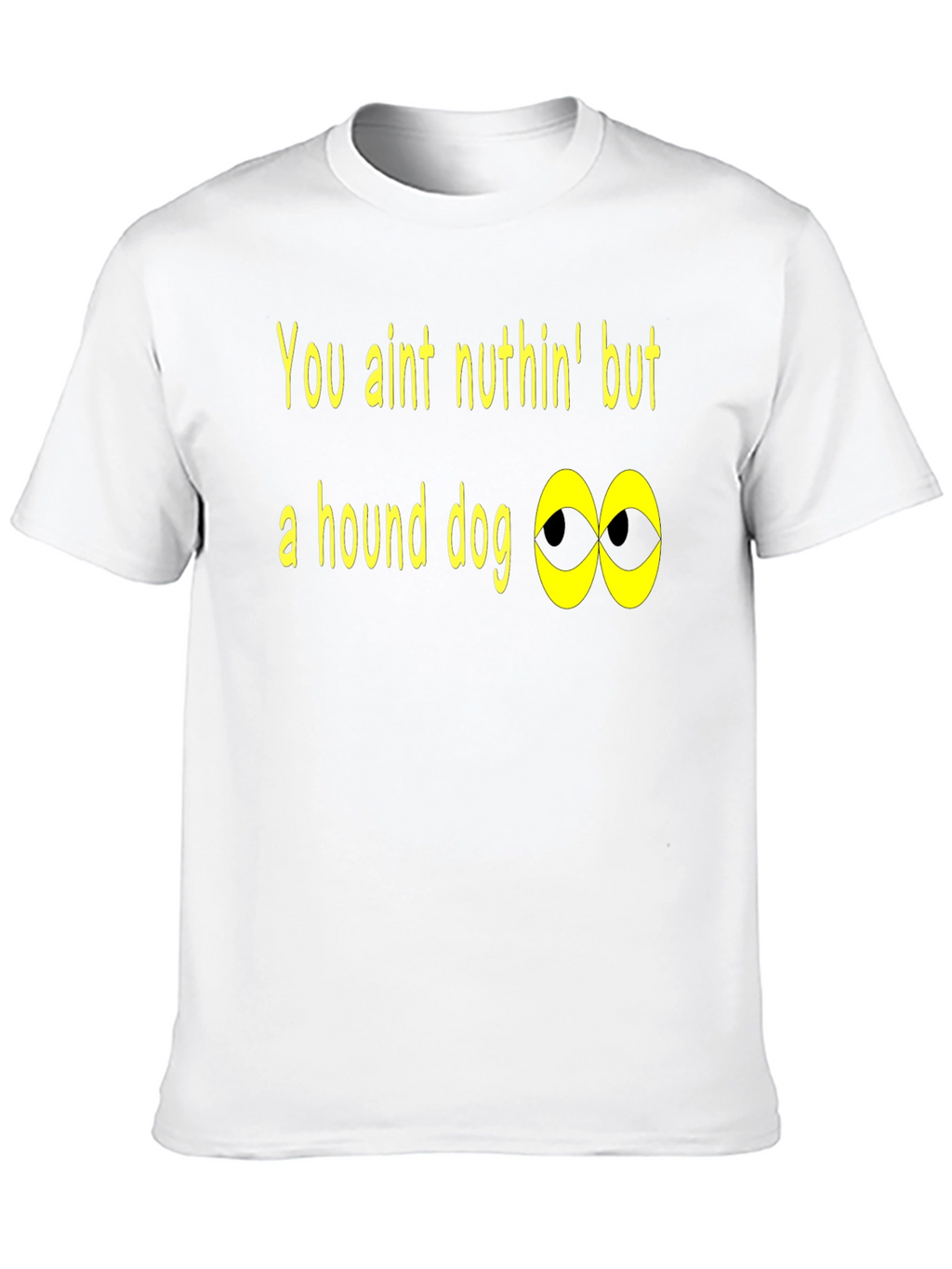 You Aint Nuthin Hound Dog T-Shirt