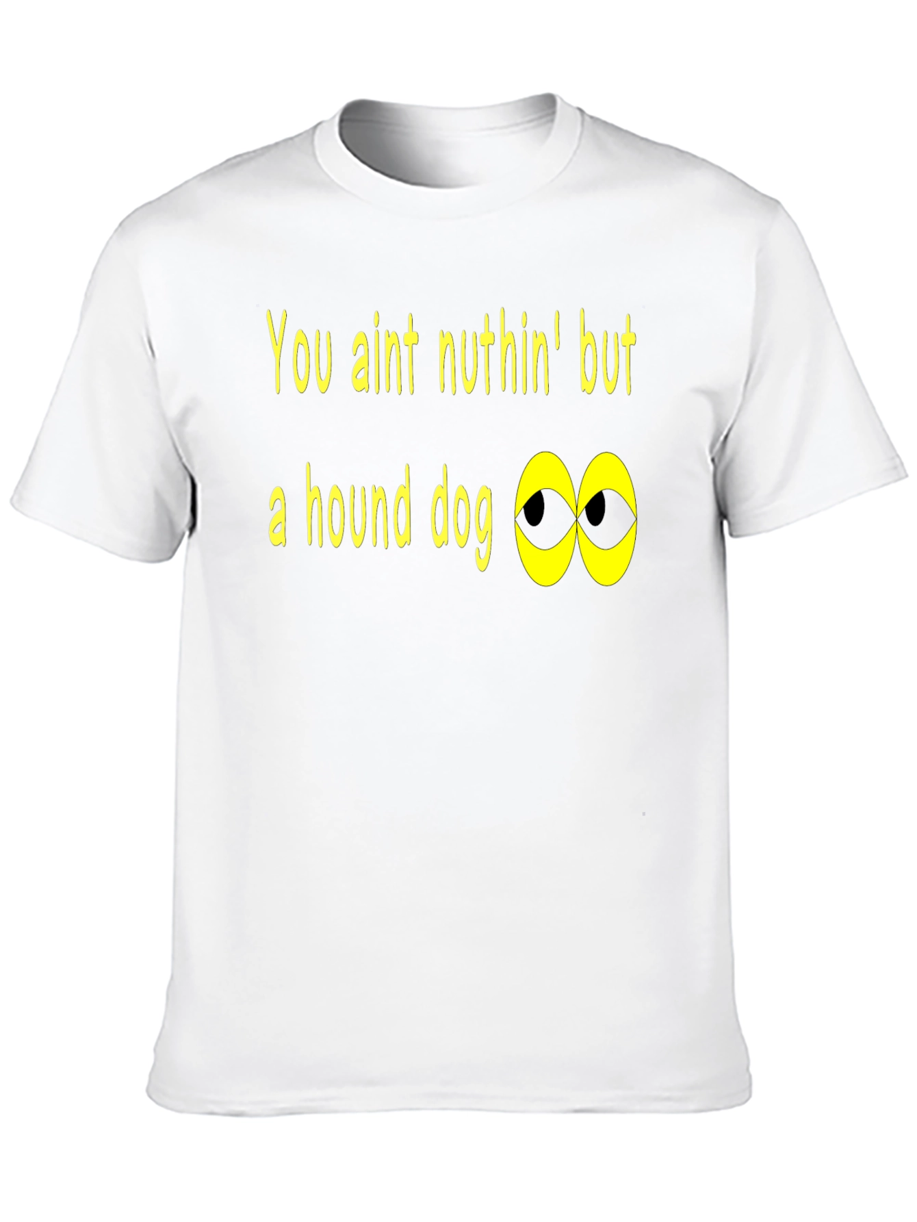 You Aint Nuthin Hound Dog T-Shirt