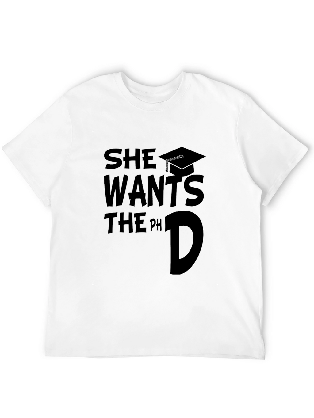 She Wants The PhD Graduate T-Shirt