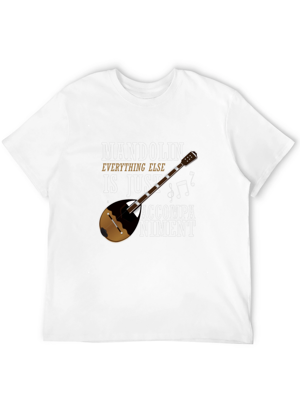 Mandolin Musician Tee: Everything Else Is Just Accompaniment!