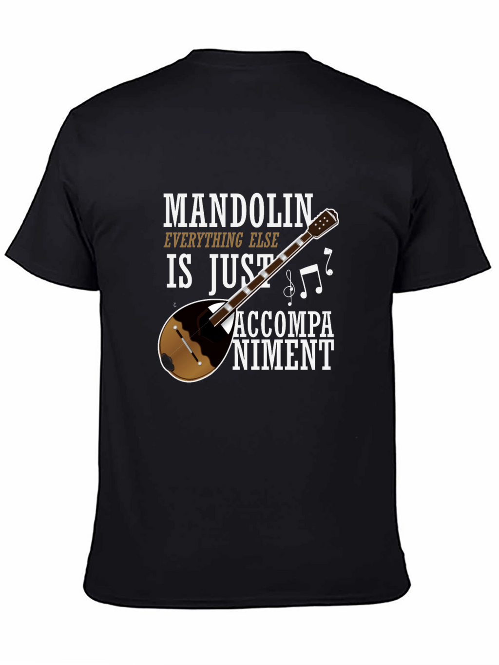 Mandolin Musician Tee: Everything Else Is Just Accompaniment!