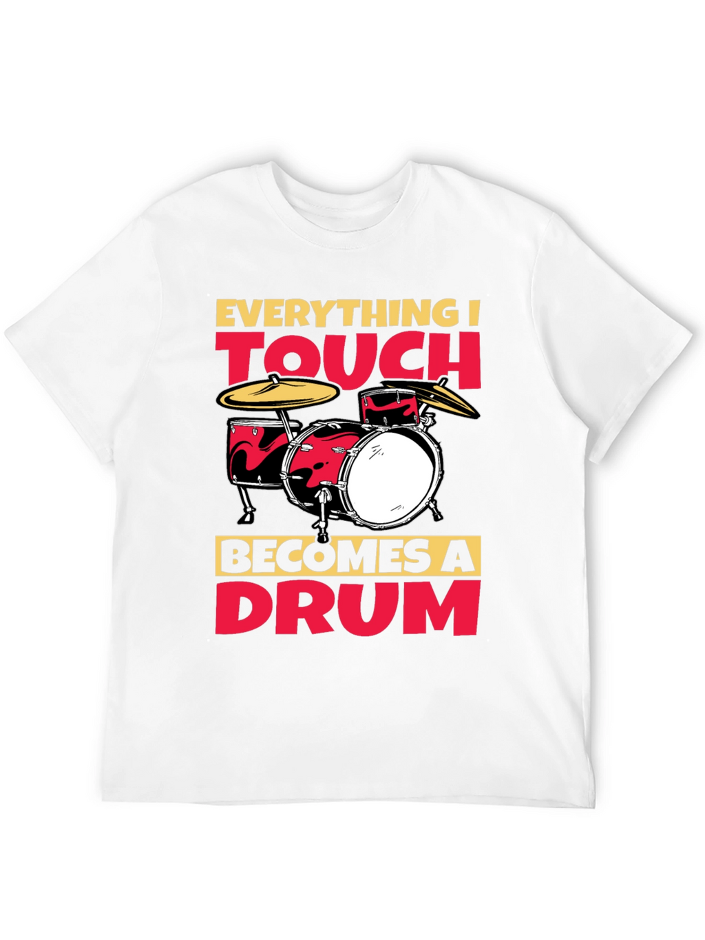 Everything I Touch Becomes A Drum T-Shirt