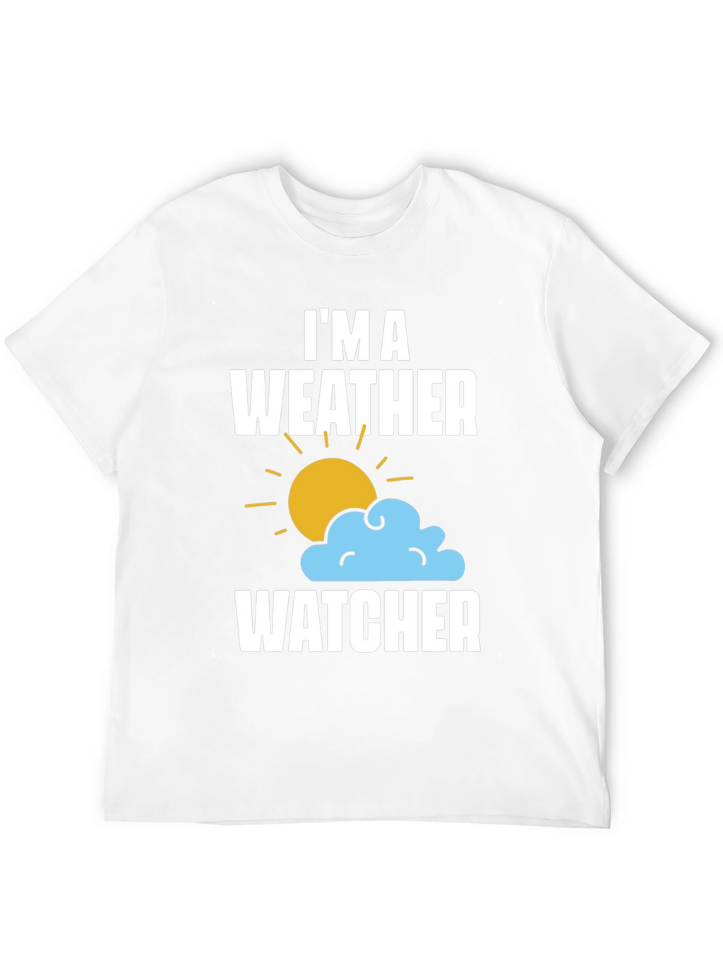 Im A Weather Watcher T-Shirt - Weather Enthusiast Tee