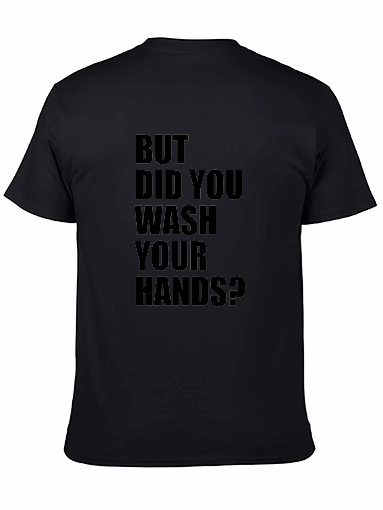 But Did You Wash Your Hands? T-Shirt