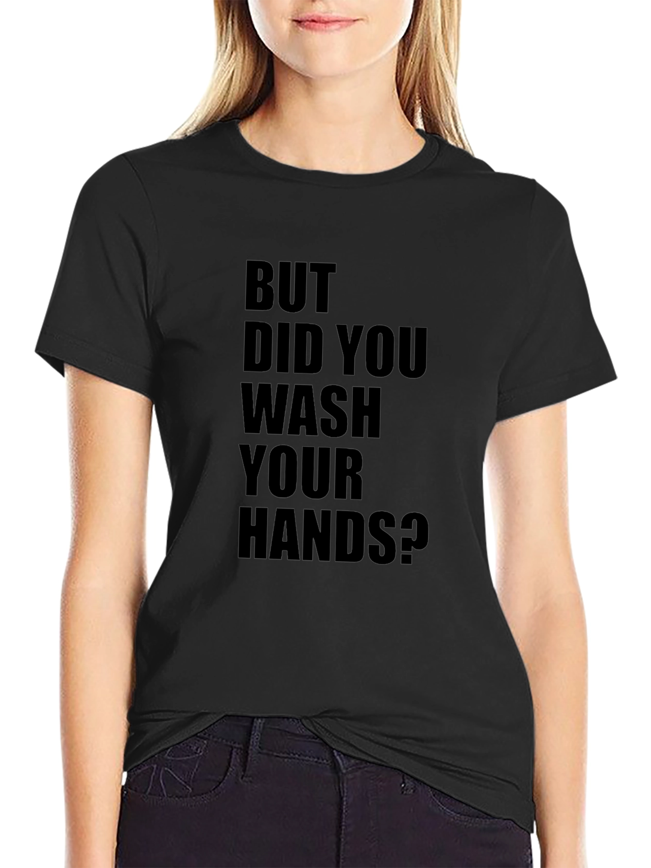 But Did You Wash Your Hands? T-Shirt
