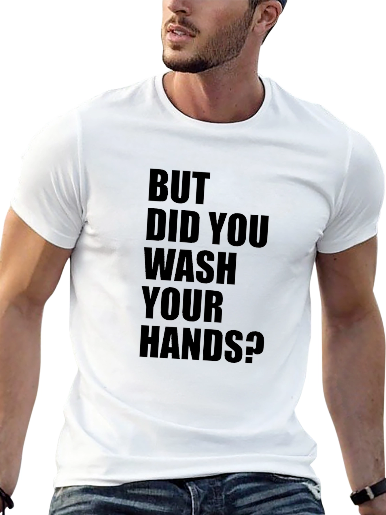 But Did You Wash Your Hands? T-Shirt