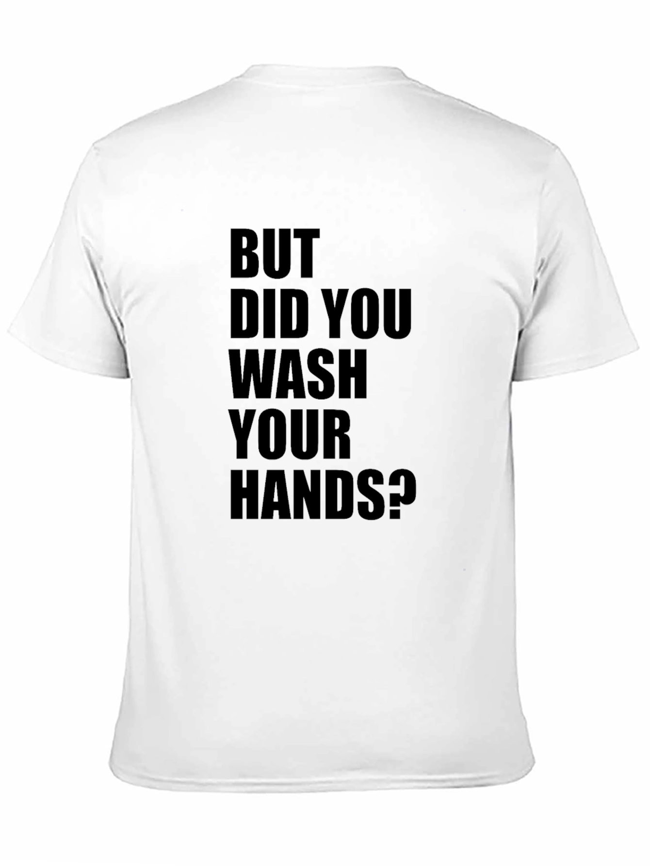 But Did You Wash Your Hands? T-Shirt