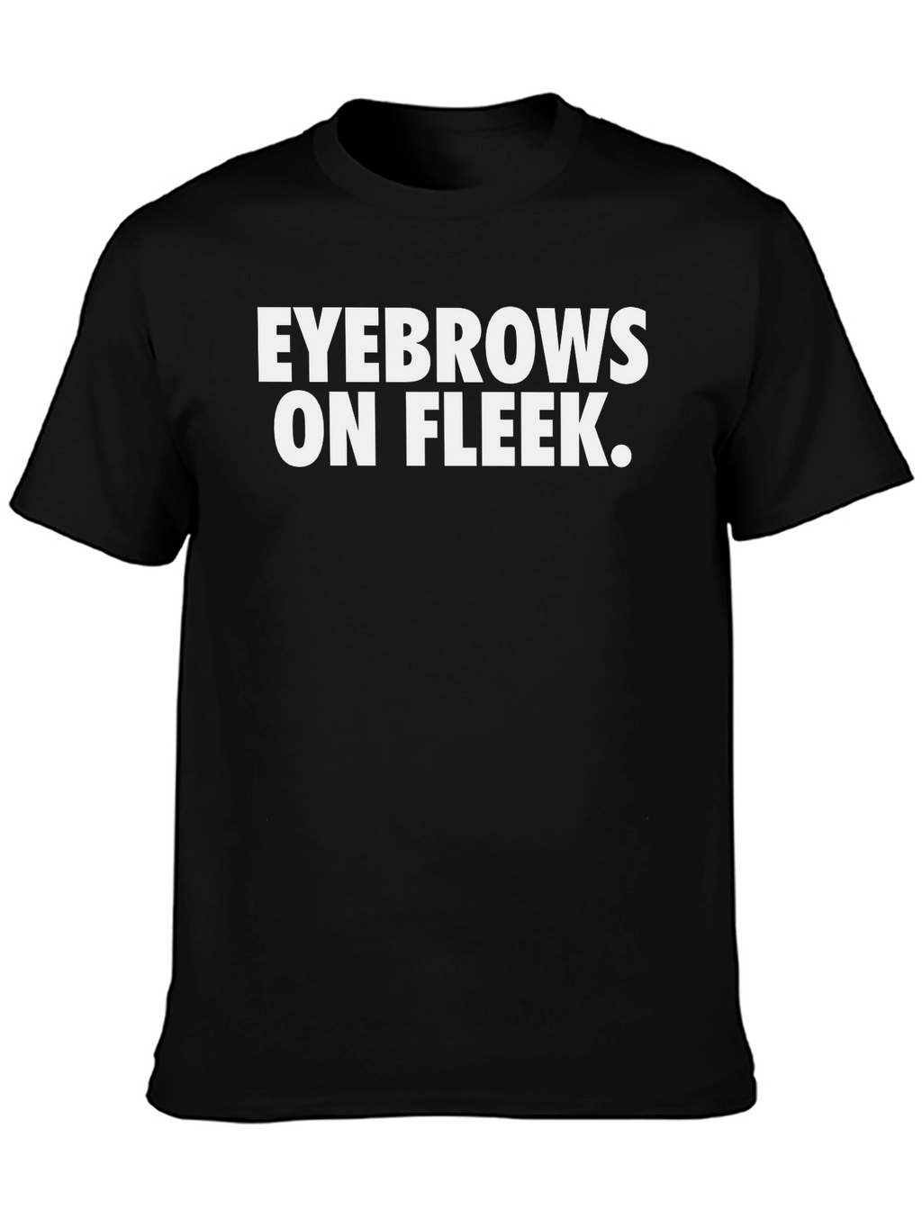 Eyebrows On Fleek Funny Graphic T-Shirt - Black