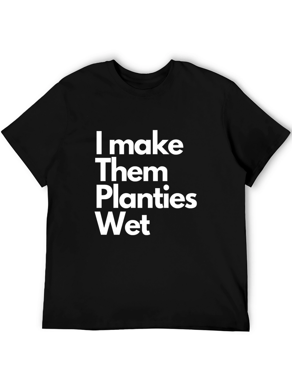 I Make Them Planties Wet Funny T-Shirt