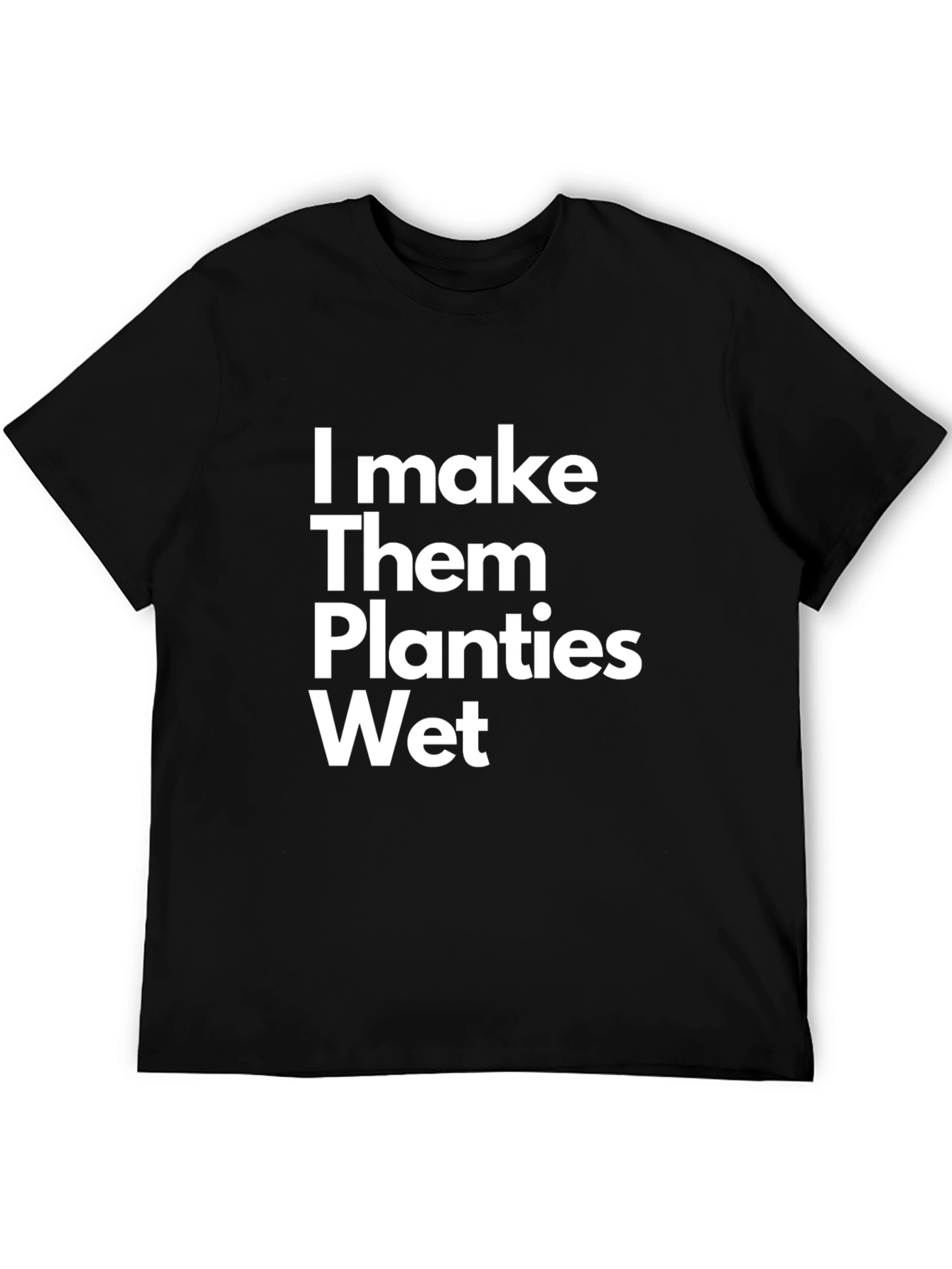 I Make Them Planties Wet Funny T-Shirt