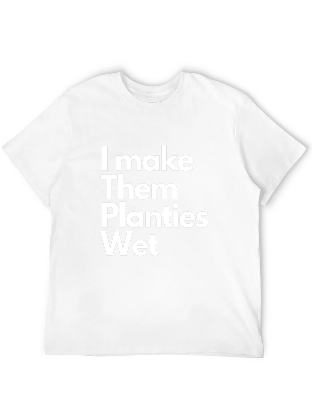 I Make Them Planties Wet Funny T-Shirt