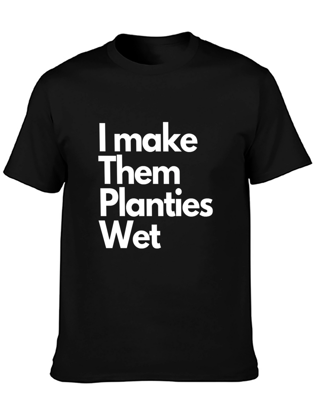 I Make Them Planties Wet Funny T-Shirt
