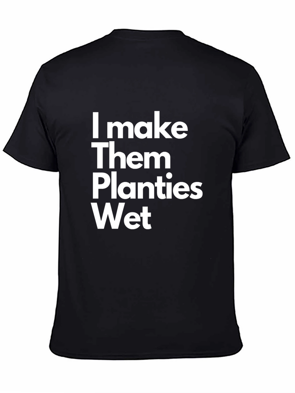 I Make Them Planties Wet Funny T-Shirt