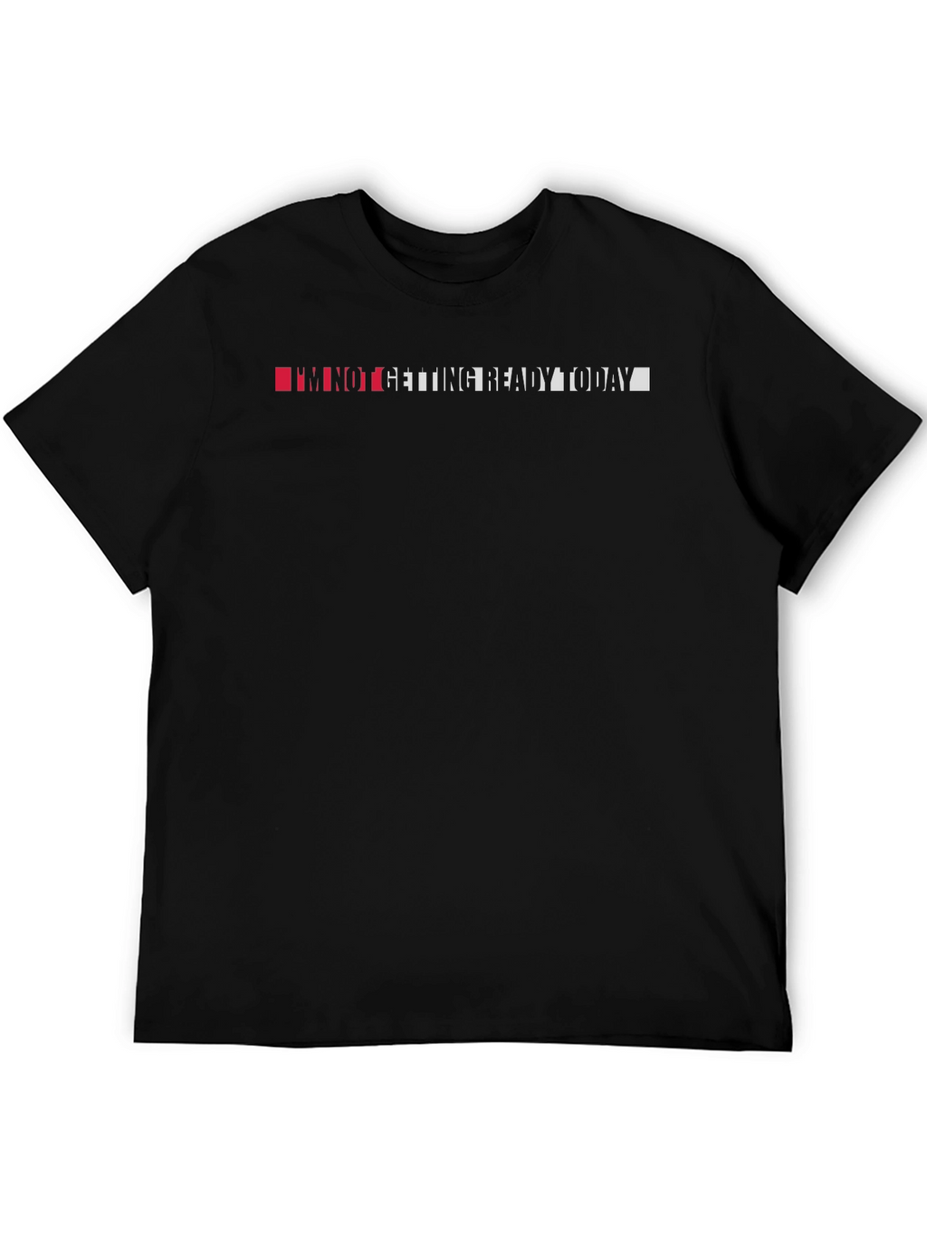 Im Not Getting Ready Today - Black T-Shirt