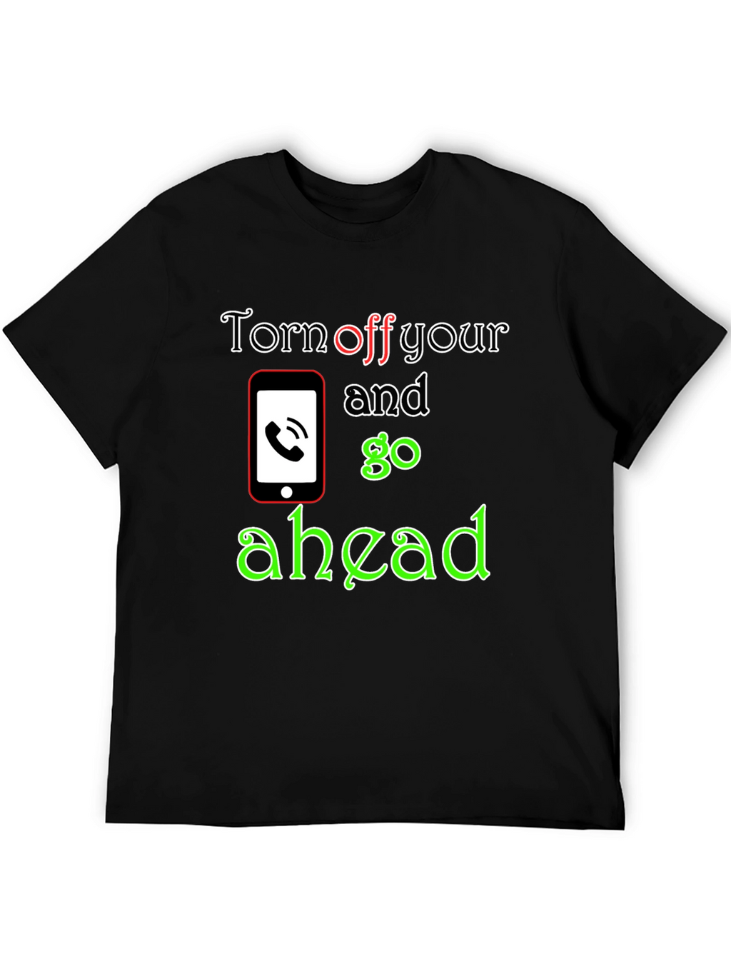 Turn off Your Phone and Go Ahead T-Shirt