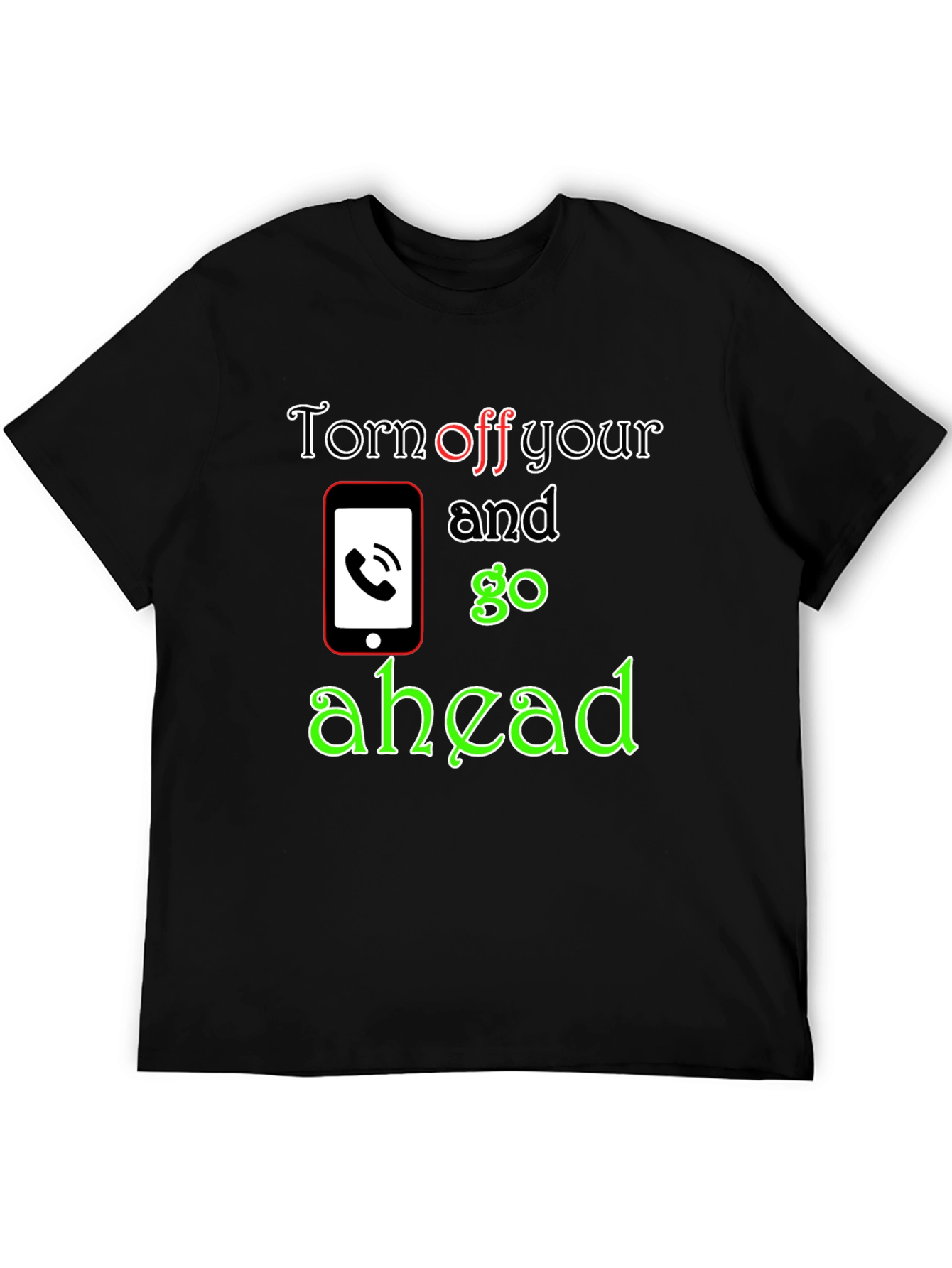 Turn off Your Phone and Go Ahead T-Shirt