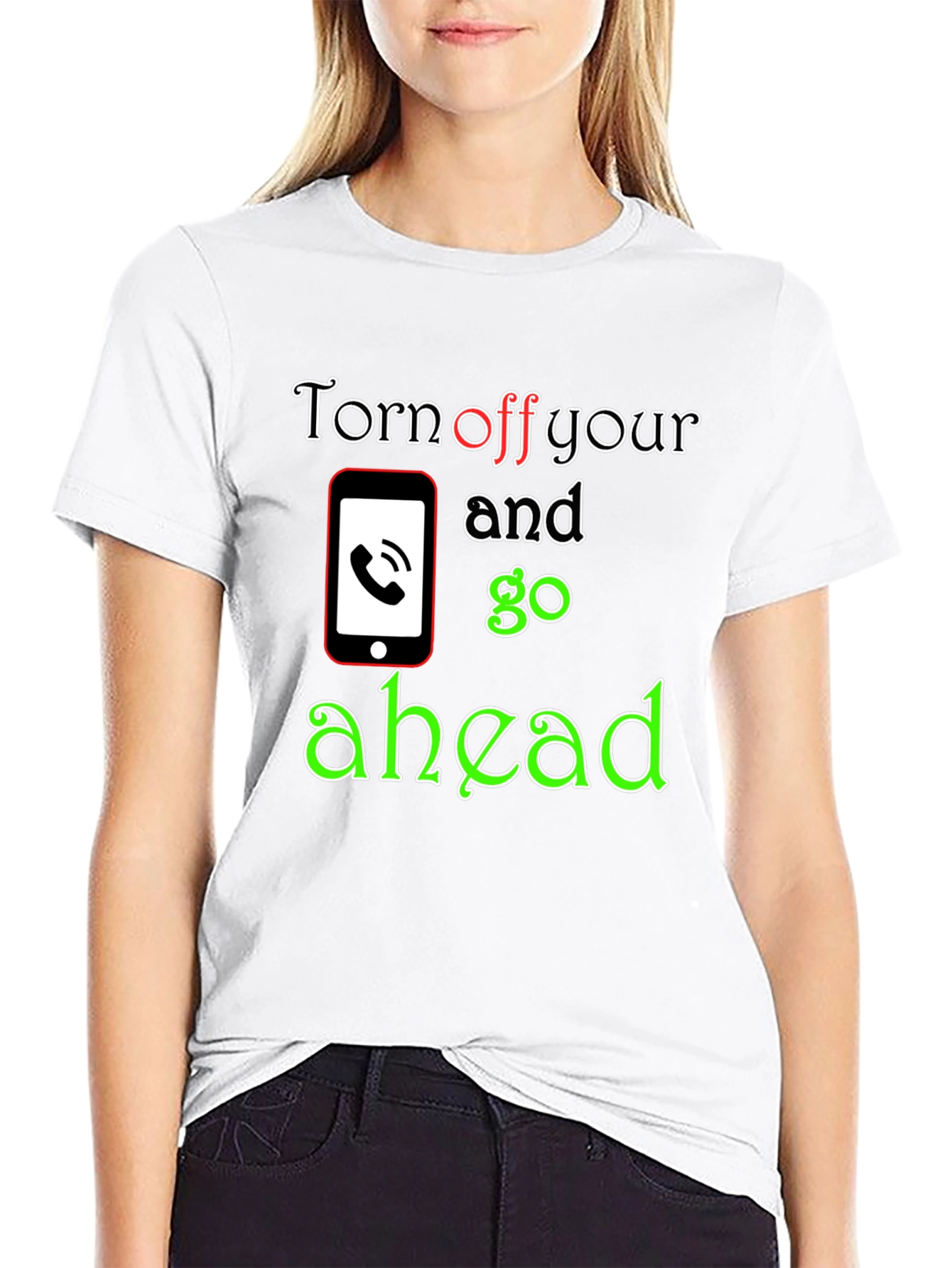 Turn off Your Phone and Go Ahead T-Shirt
