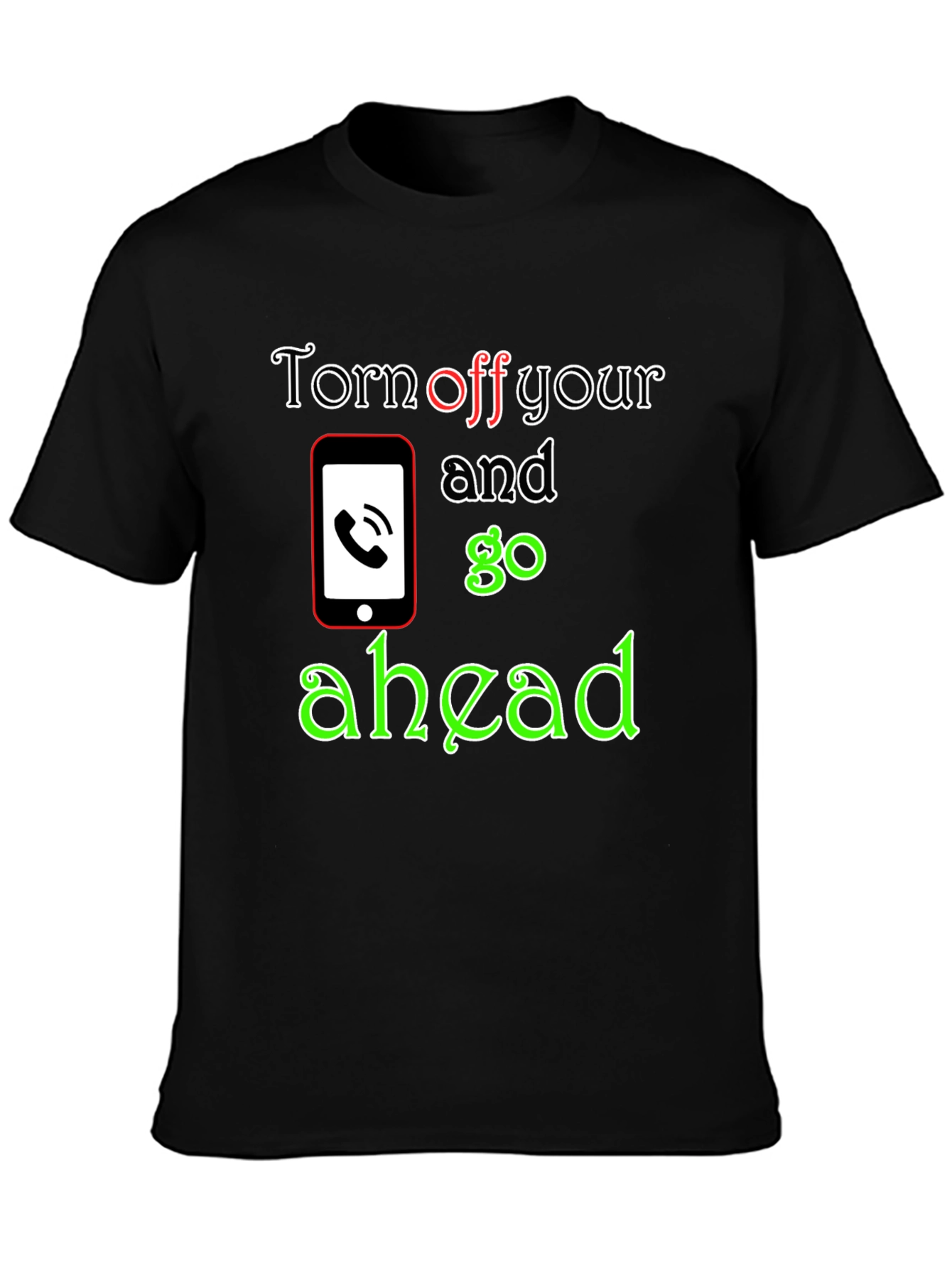 Turn off Your Phone and Go Ahead T-Shirt