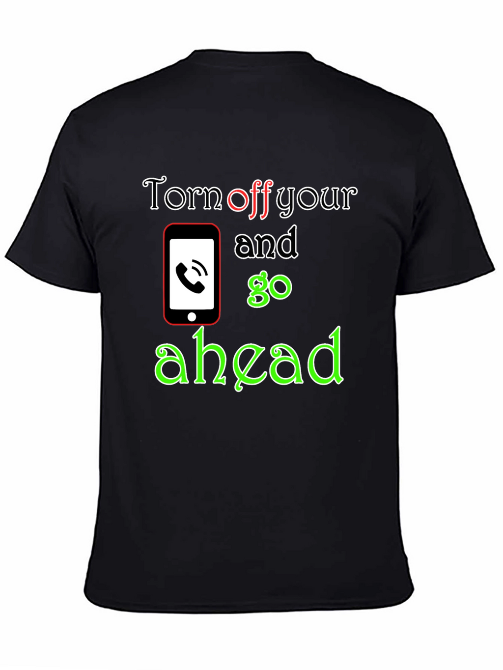 Turn off Your Phone and Go Ahead T-Shirt