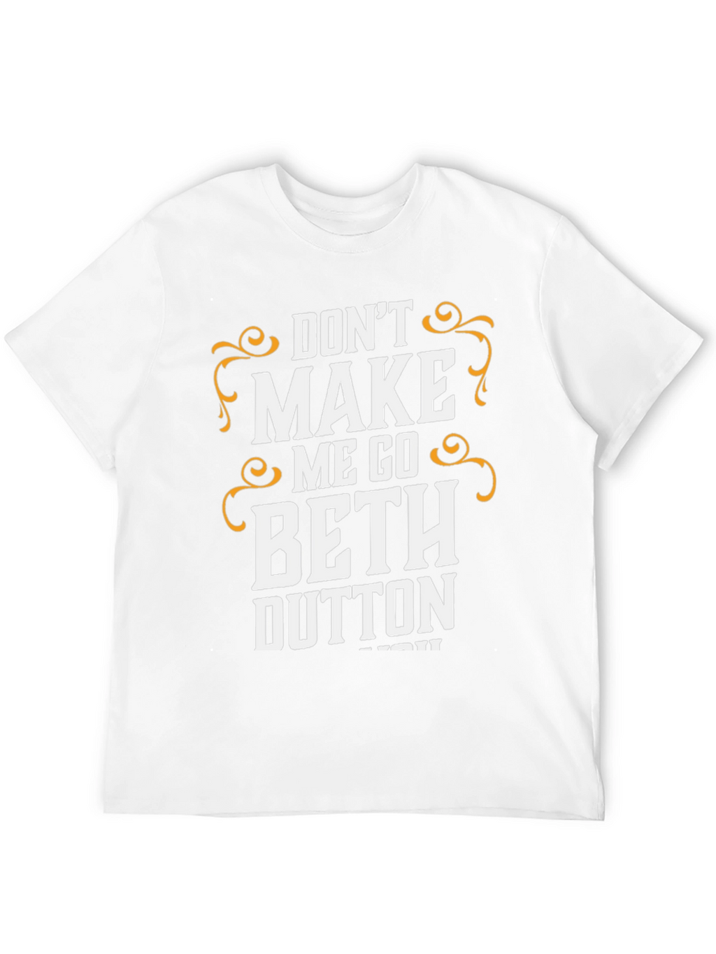 Dont Make Me Go Beth Dutton T-Shirt