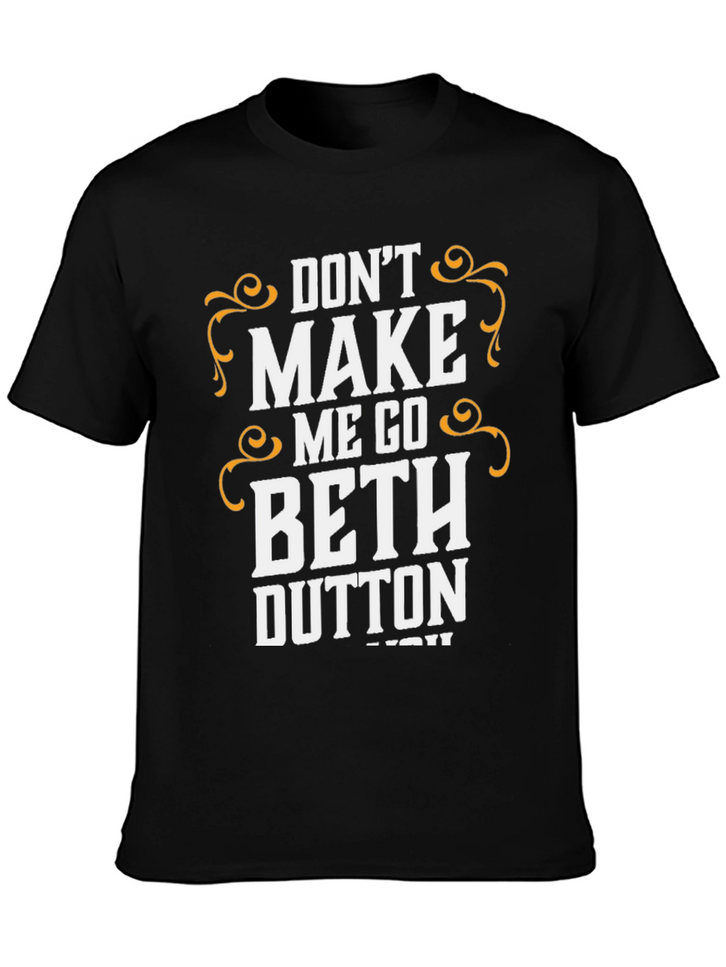 Dont Make Me Go Beth Dutton T-Shirt