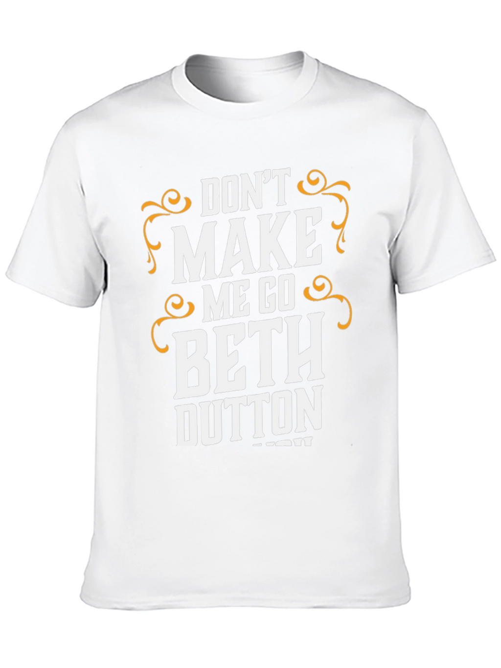 Dont Make Me Go Beth Dutton T-Shirt