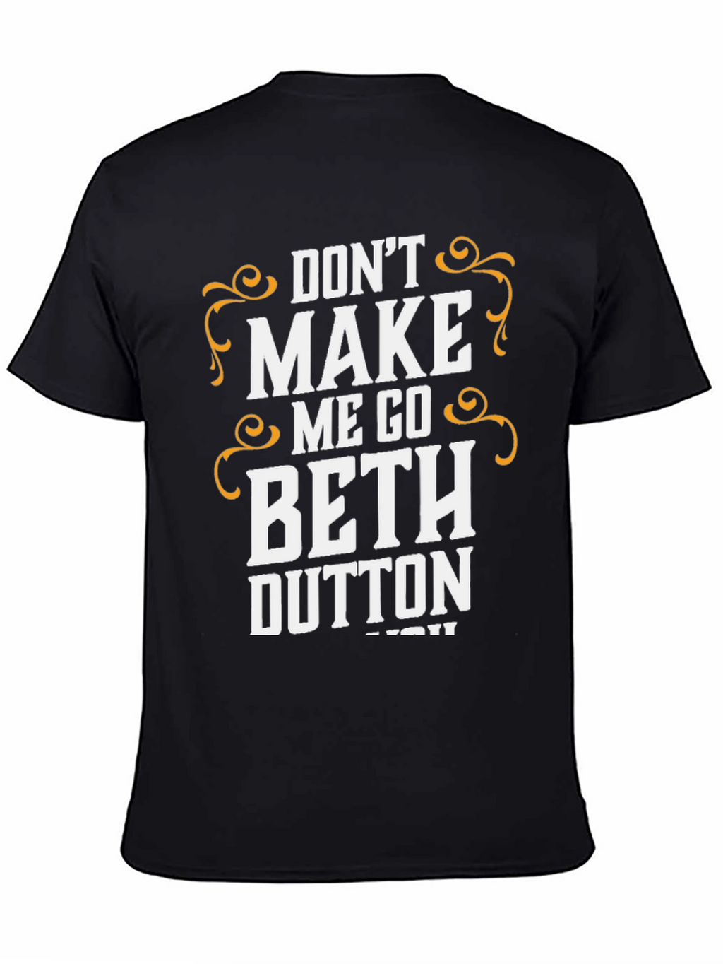 Dont Make Me Go Beth Dutton T-Shirt
